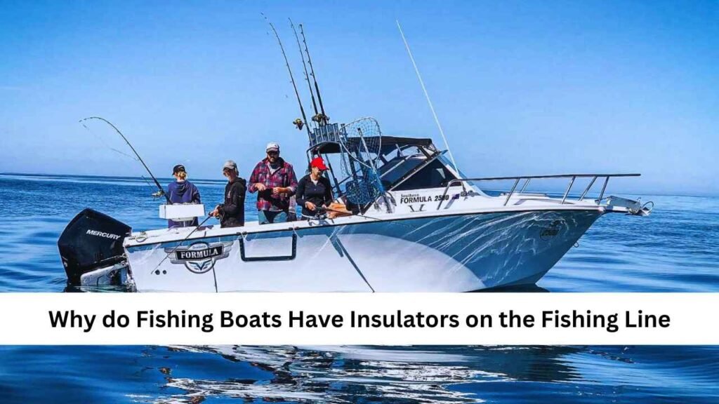 Why Do Fishing Boats Have Insulators on the Fishing Line: Essential Guide