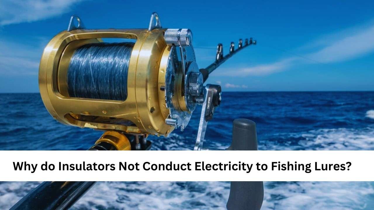 why do insulators not conduct electricity to fishing lures